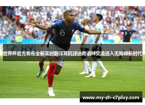 世界杯官方发布全新实时翻译耳机球迷跨语种交流进入无障碍新时代 世界杯官方发布全新实时翻译耳机球迷跨语种交流进入无障碍新时代