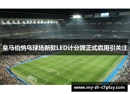 皇马伯纳乌球场新款LED计分牌正式启用引关注 皇马伯纳乌球场新款LED计分牌正式启用引关注