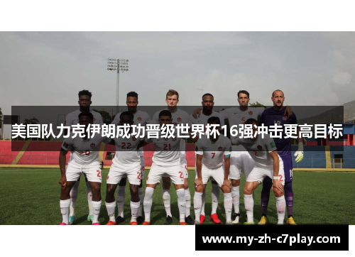 美国队力克伊朗成功晋级世界杯16强冲击更高目标 美国队力克伊朗成功晋级世界杯16强冲击更高目标