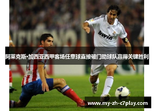 阿莱克斯·加西亚西甲客场任意球直接破门助球队赢得关键胜利 阿莱克斯·加西亚西甲客场任意球直接破门助球队赢得关键胜利