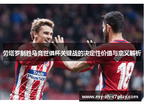 劳塔罗制胜马竞世俱杯关键战的决定性价值与意义解析 劳塔罗制胜马竞世俱杯关键战的决定性价值与意义解析