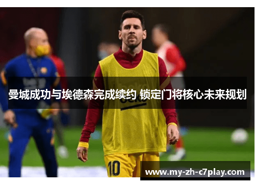 曼城成功与埃德森完成续约 锁定门将核心未来规划