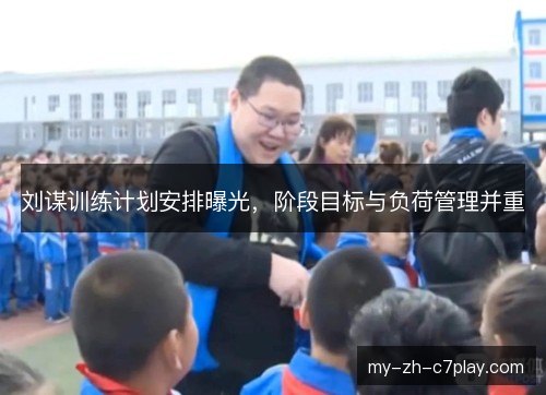 刘谋训练计划安排曝光，阶段目标与负荷管理并重